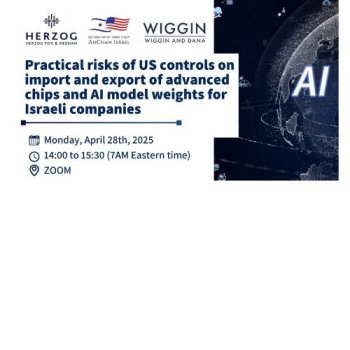 Webinar on: Practical Risk of US Controls on Import and Export of Advanced Chips and AI Model Weights for Israeli Companies